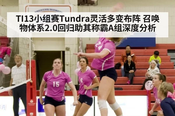 TI13小组赛Tundra灵活多变布阵 召唤物体系2.0回归助其称霸A组深度分析