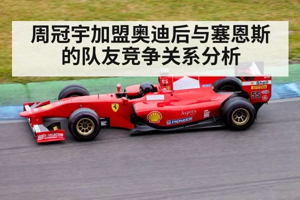 周冠宇加盟奥迪后与塞恩斯的队友竞争关系分析 | kaiyun cc